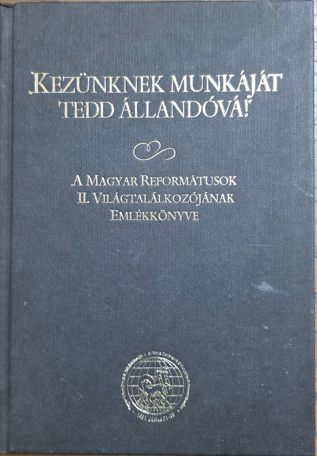 Kezünknek munkáját tedd állandóvá! – A Magyar Reformátusok II. Világtalálkozójának emlékkönyve